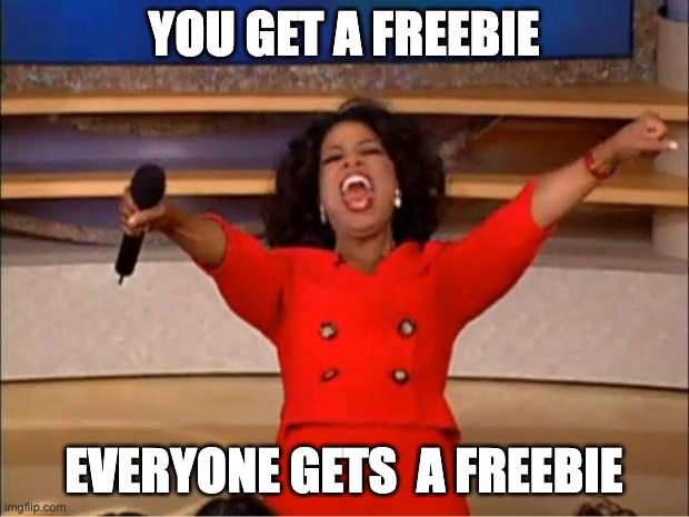 oprah meme you get a freebie you get a freebie everyone gets freebies